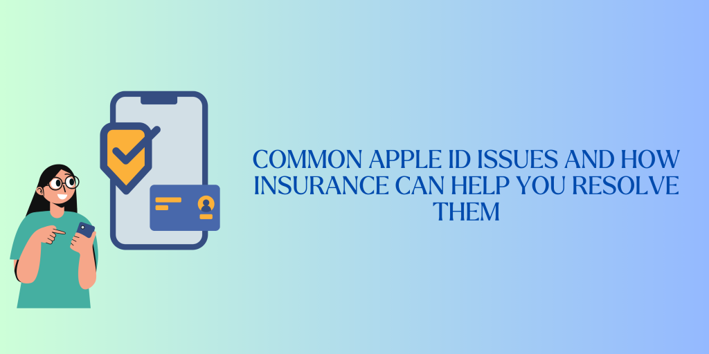 Common Apple ID Issues and How Insurance Can Help You Resolve Them