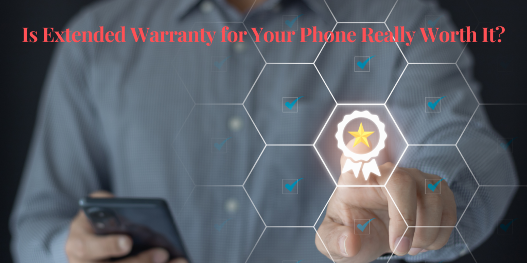 Is Extended Warranty for Your Phone Really Worth It