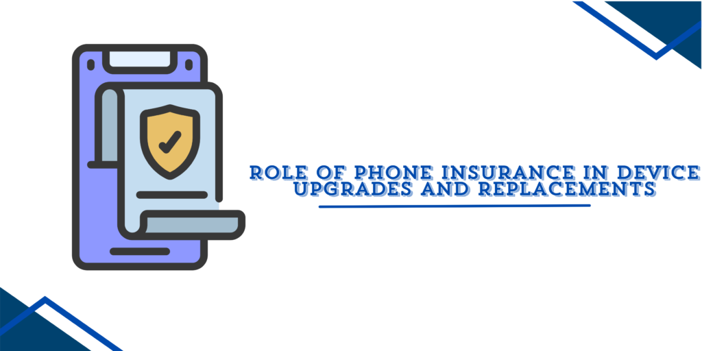 Role of Phone Insurance in Device Upgrades and Replacements